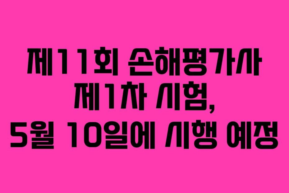 제11회 손해평가사 제1차 시험, 5월 10일에 시행 예정