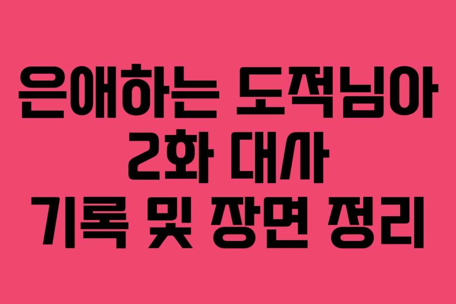 은애하는 도적님아 2화 대사 기록 및 장면 정리