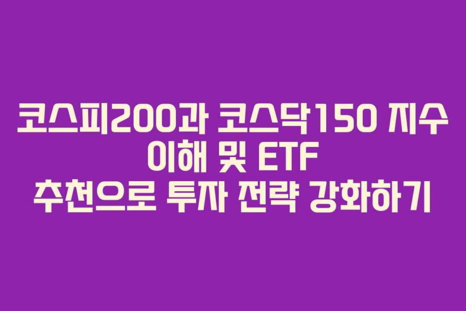 코스피200과 코스닥150 지수 이해 및 ETF 추천으로 투자 전략 강화하기