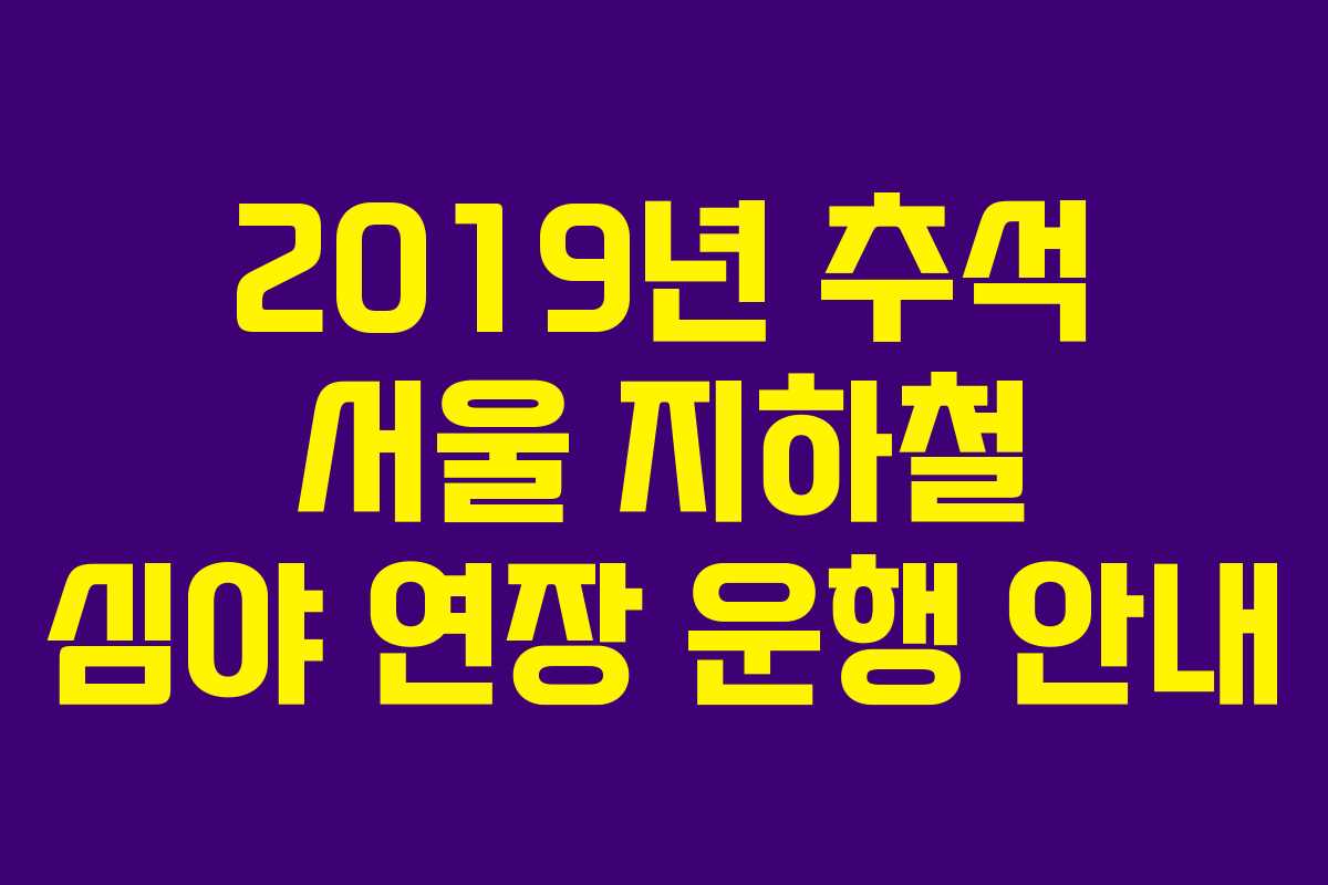2019년 추석 서울 지하철 심야 연장 운행 안내