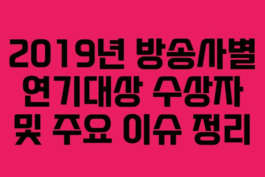 2019년 방송사별 연기대상 수상자 및 주요 이슈 정리