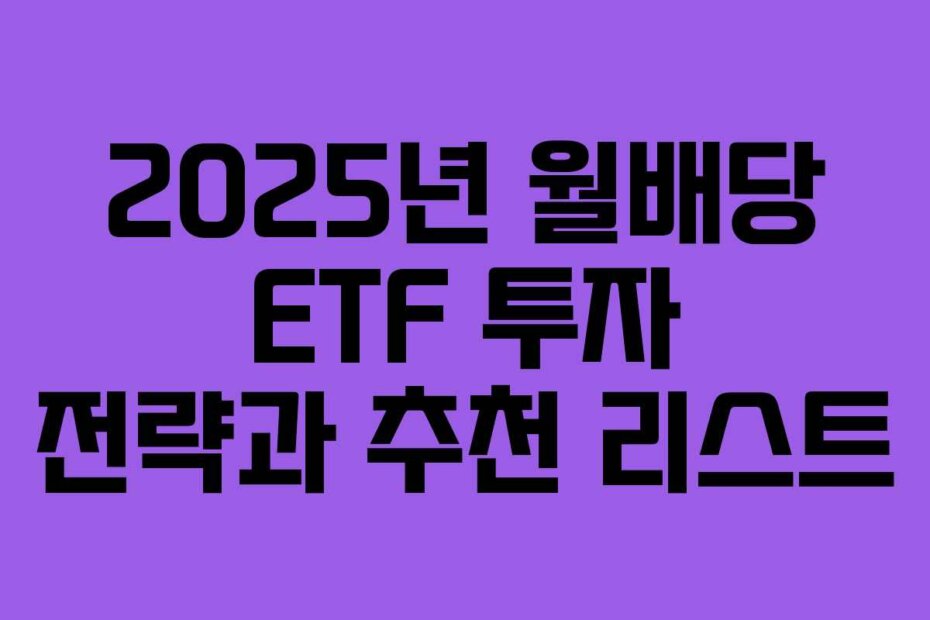 2025년 월배당 ETF 투자 전략과 추천 리스트