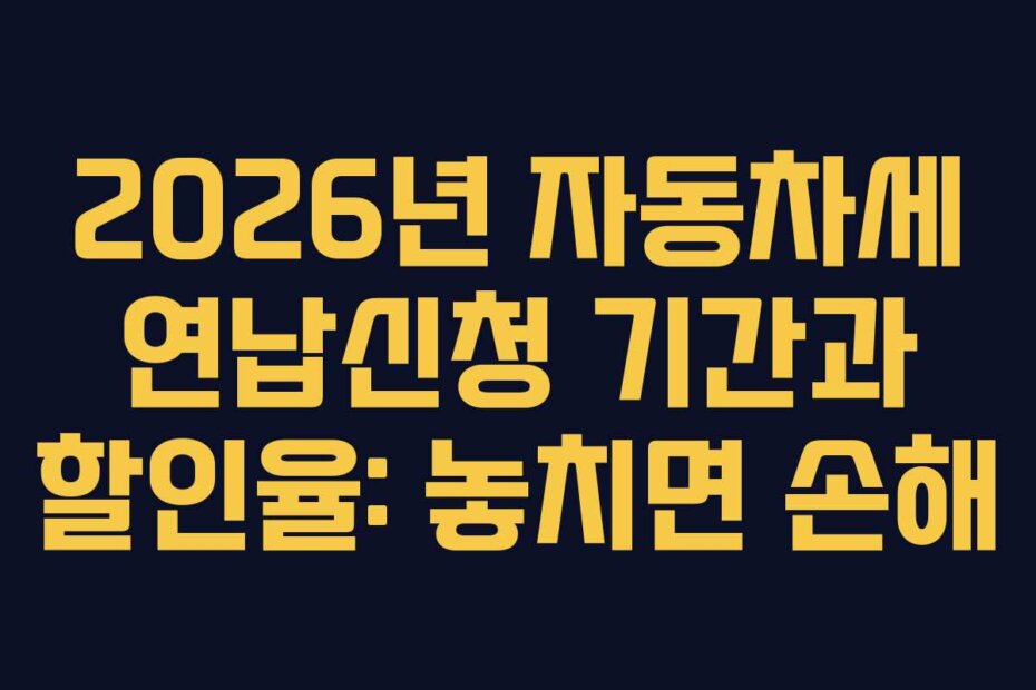 2026년 자동차세 연납신청 기간과 할인율: 놓치면 손해