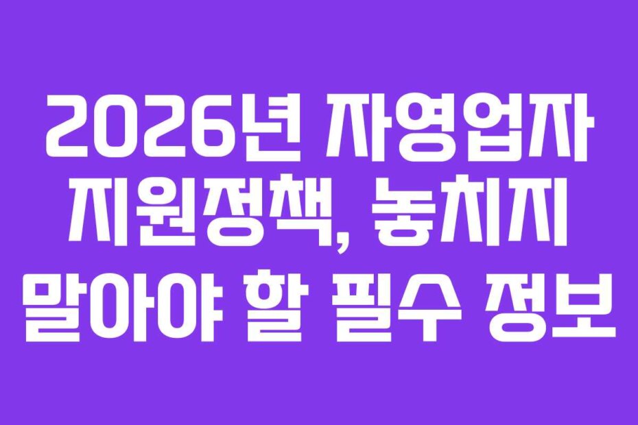 2026년 자영업자 지원정책, 놓치지 말아야 할 필수 정보