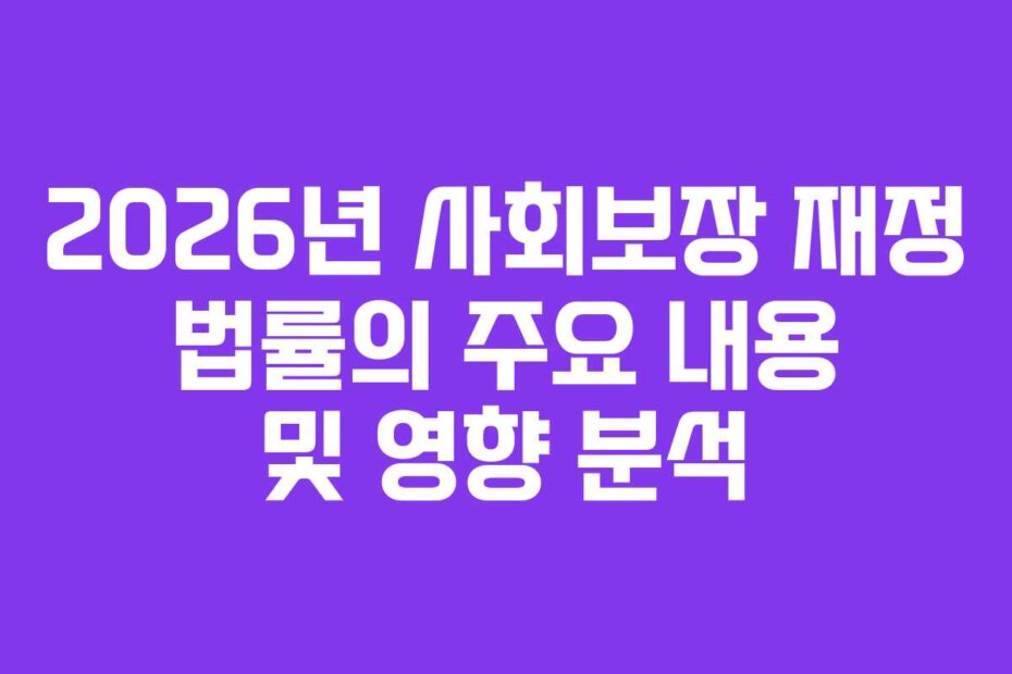 2026년 사회보장 재정 법률의 주요 내용 및 영향 분석