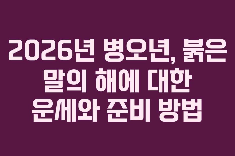 2026년 병오년, 붉은 말의 해에 대한 운세와 준비 방법