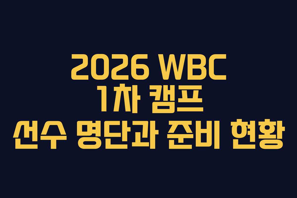 2026 WBC 1차 캠프 선수 명단과 준비 현황