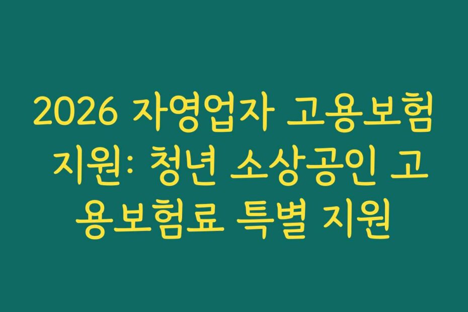 2026 자영업자 고용보험 지원: 청년 소상공인 고용보험료 특별 지원