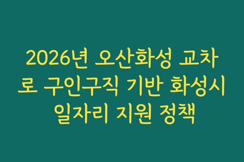 2026년 오산화성 교차로 구인구직 기반 화성시 일자리 지원 정책