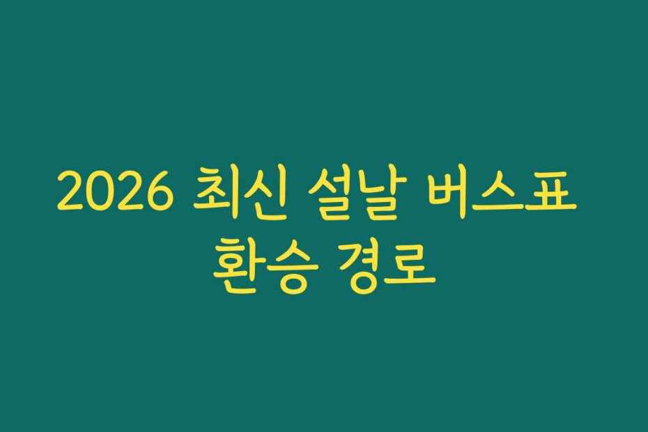 2026 최신 설날 버스표 환승 경로