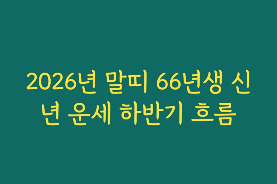 2026년 말띠 66년생 신년 운세 하반기 흐름