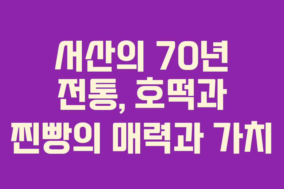 서산의 70년 전통, 호떡과 찐빵의 매력과 가치