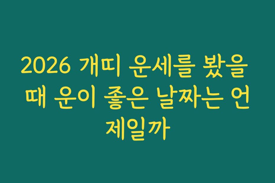 2026 개띠 운세를 봤을 때 운이 좋은 날짜는 언제일까