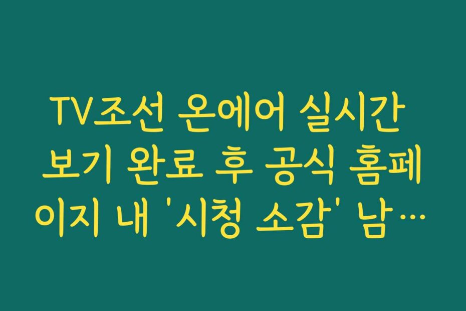 TV조선 온에어 실시간 보기 완료 후 공식 홈페이지 내 ‘시청 소감’ 남기기 및 혜택