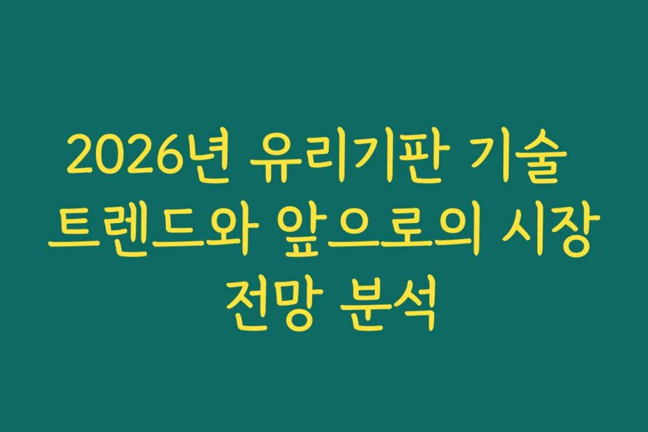 2026년 유리기판 기술 트렌드와 앞으로의 시장 전망 분석