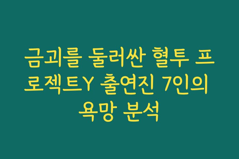 금괴를 둘러싼 혈투 프로젝트Y 출연진 7인의 욕망 분석