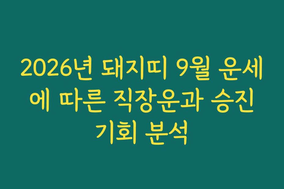 2026년 돼지띠 9월 운세에 따른 직장운과 승진기회 분석