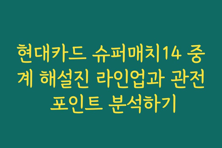 현대카드 슈퍼매치14 중계 해설진 라인업과 관전 포인트 분석하기