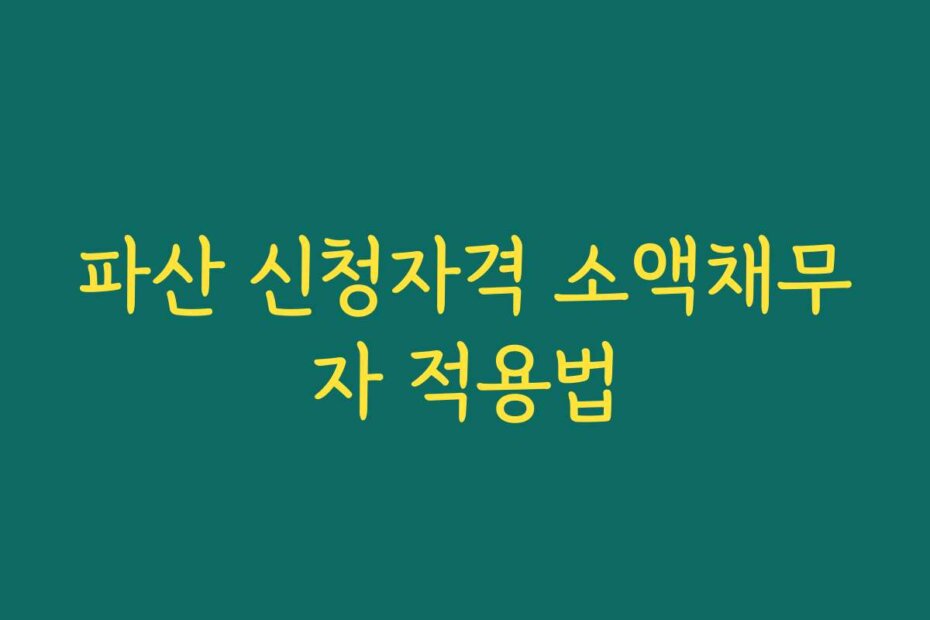 파산 신청자격 소액채무자 적용법