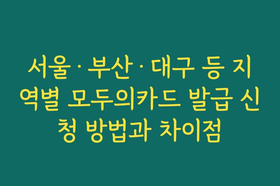 서울·부산·대구 등 지역별 모두의카드 발급 신청 방법과 차이점