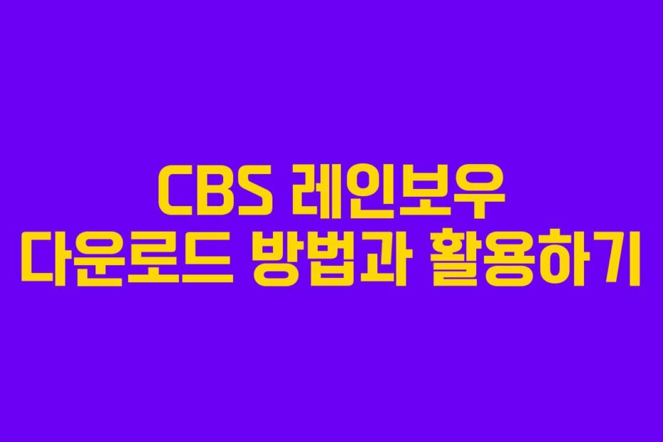 CBS 레인보우 다운로드 방법과 활용하기