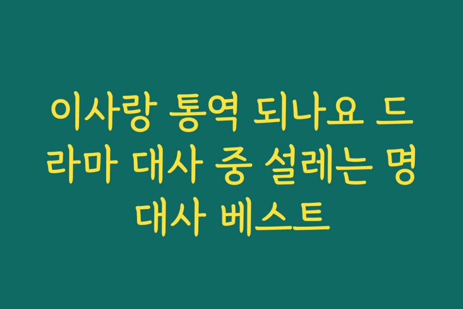 이사랑 통역 되나요 드라마 대사 중 설레는 명대사 베스트
