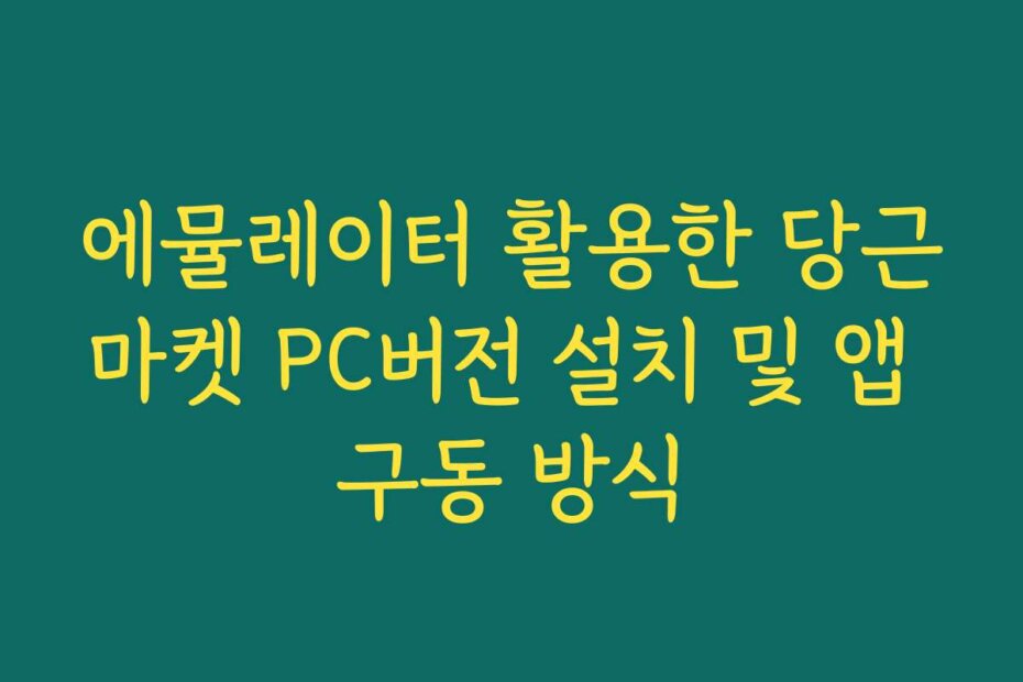 에뮬레이터 활용한 당근마켓 PC버전 설치 및 앱 구동 방식
