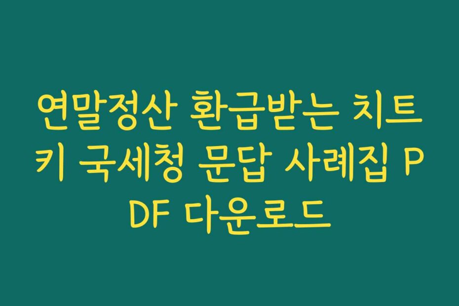 연말정산 환급받는 치트키 국세청 문답 사례집 PDF 다운로드