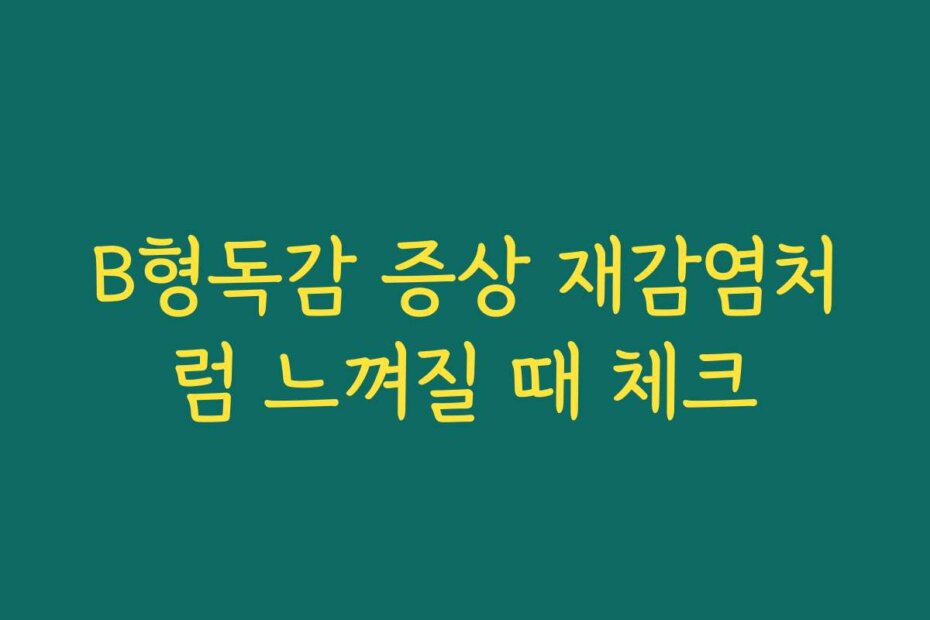 B형독감 증상 재감염처럼 느껴질 때 체크