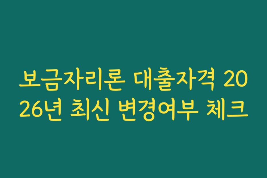보금자리론 대출자격 2026년 최신 변경여부 체크