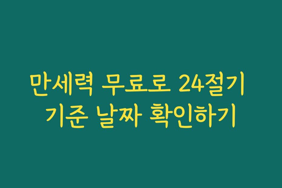 만세력 무료로 24절기 기준 날짜 확인하기