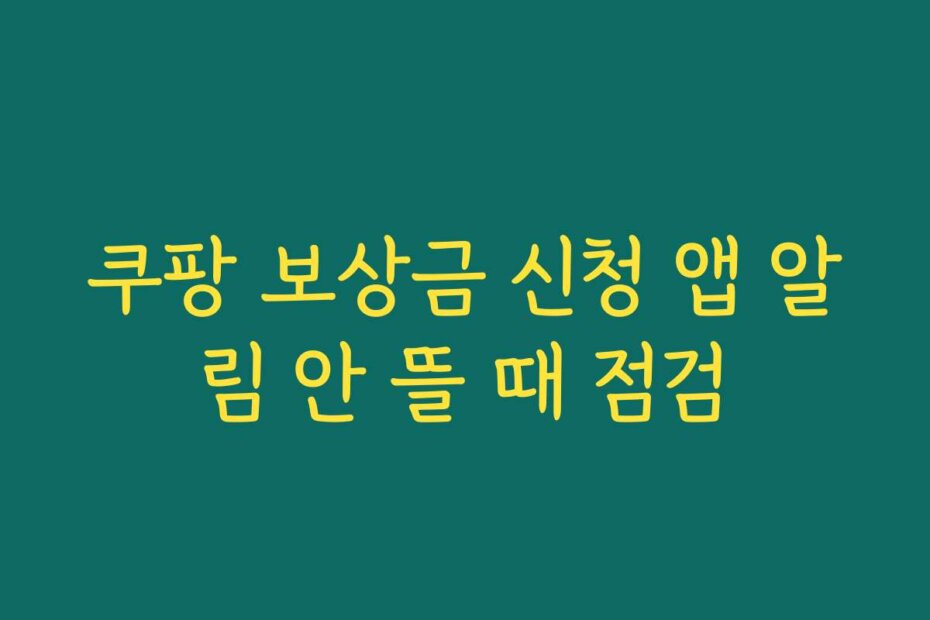 쿠팡 보상금 신청 앱 알림 안 뜰 때 점검
