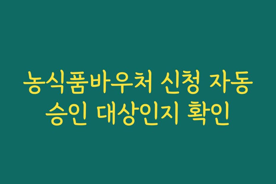 농식품바우처 신청 자동승인 대상인지 확인