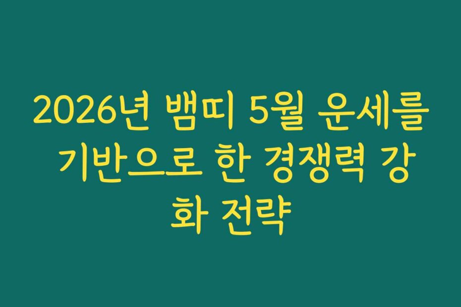 2026년 뱀띠 5월 운세를 기반으로 한 경쟁력 강화 전략