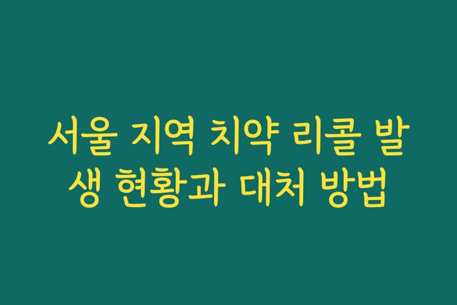 서울 지역 치약 리콜 발생 현황과 대처 방법