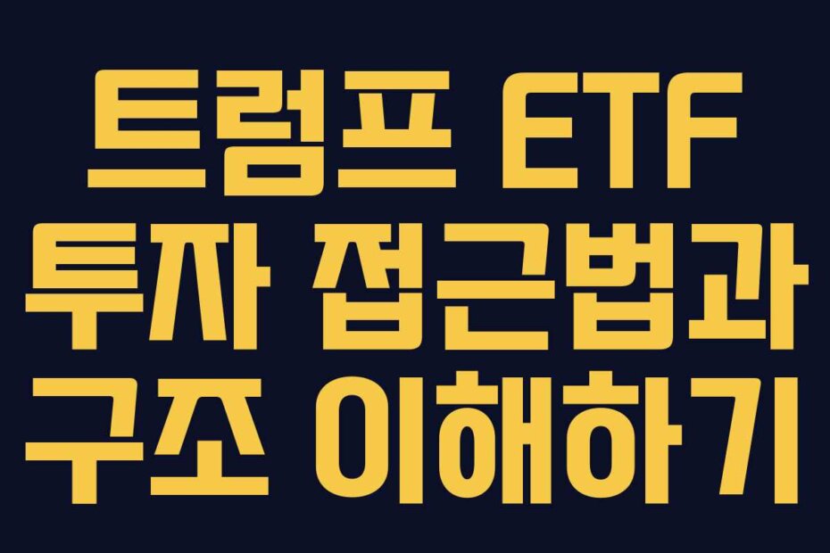 트럼프 ETF 투자 접근법과 구조 이해하기