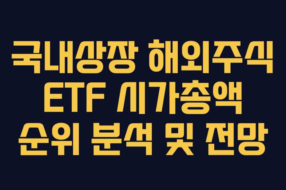 국내상장 해외주식 ETF 시가총액 순위 분석 및 전망