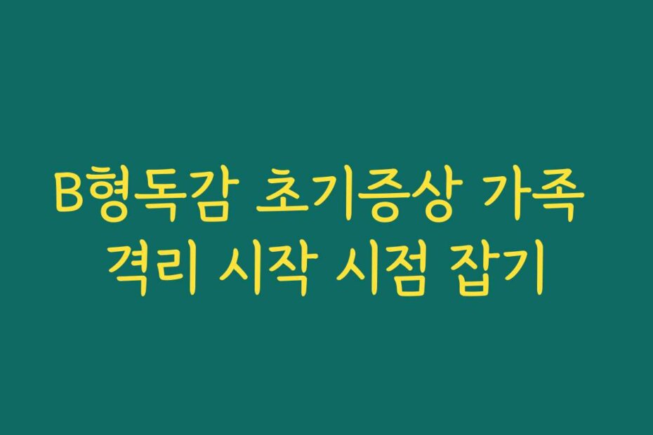 B형독감 초기증상 가족 격리 시작 시점 잡기