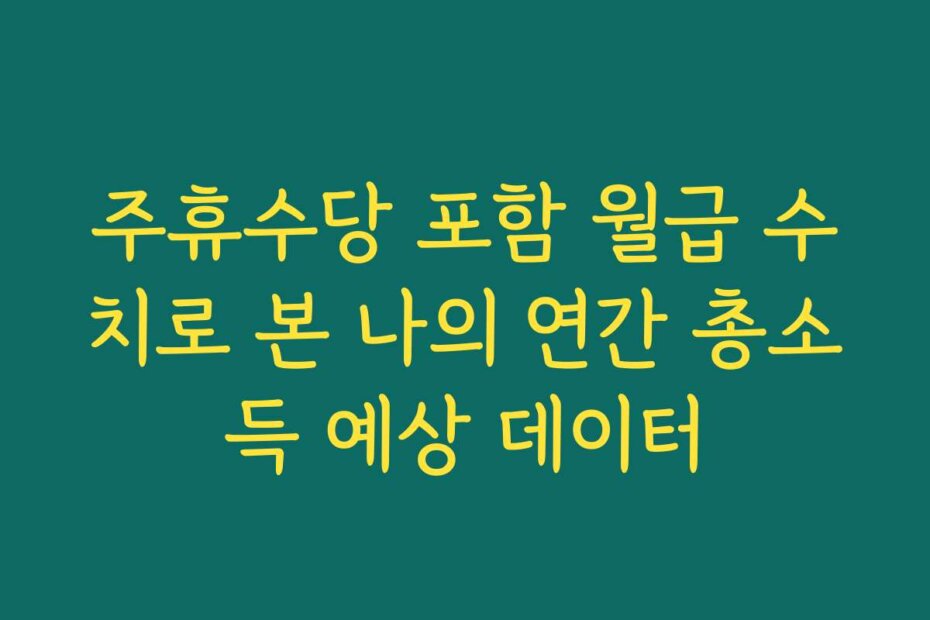 주휴수당 포함 월급 수치로 본 나의 연간 총소득 예상 데이터