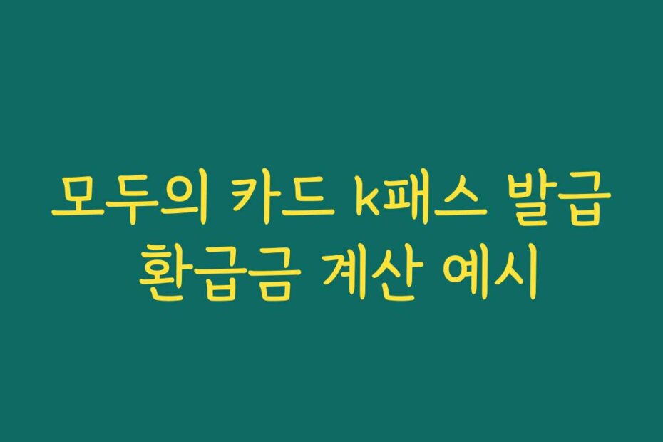 모두의 카드 k패스 발급 환급금 계산 예시