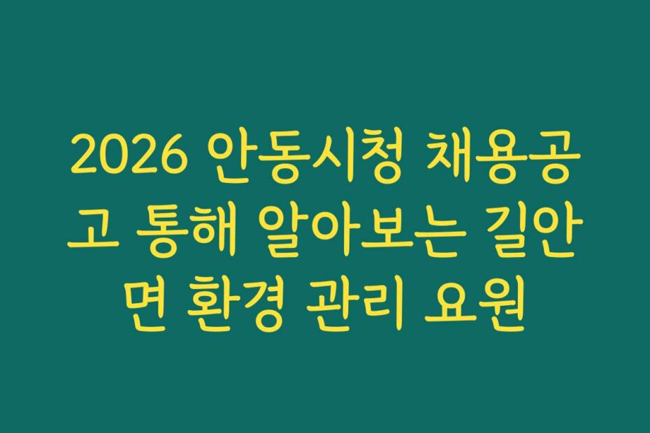 2026 안동시청 채용공고 통해 알아보는 길안면 환경 관리 요원