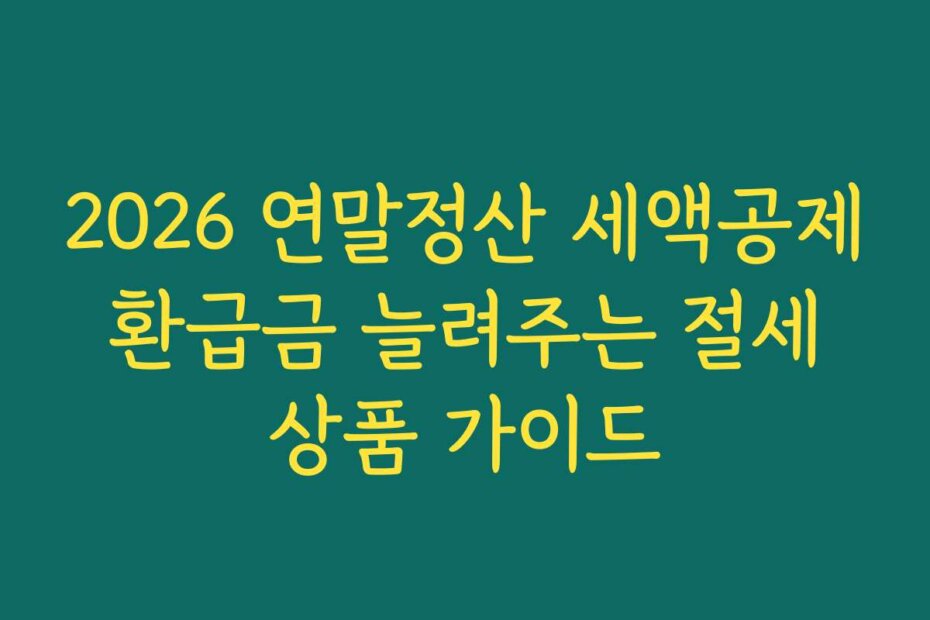 2026 연말정산 세액공제 환급금 늘려주는 절세 상품 가이드
