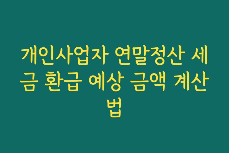 개인사업자 연말정산 세금 환급 예상 금액 계산법
