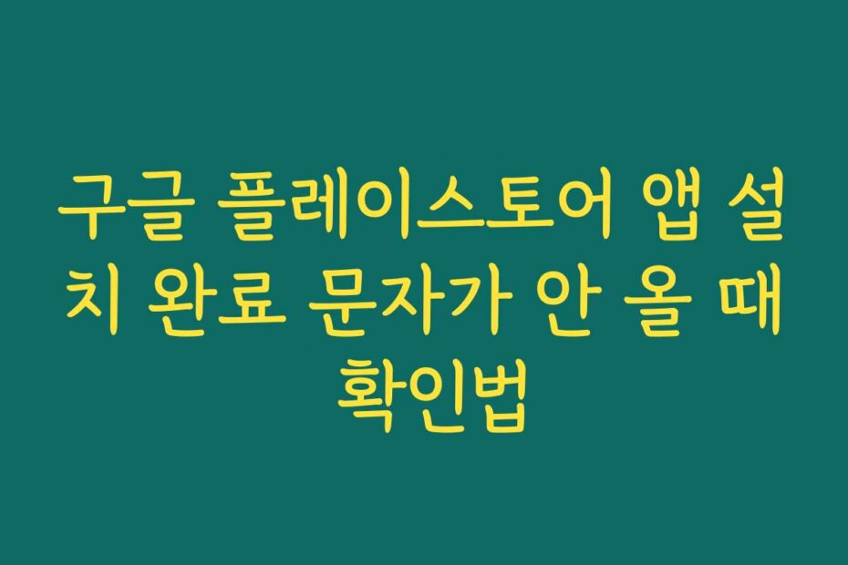 구글 플레이스토어 앱 설치 완료 문자가 안 올 때 확인법