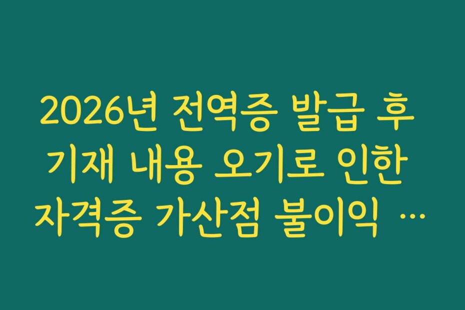 2026년 전역증 발급 후 기재 내용 오기로 인한 자격증 가산점 불이익 대처법