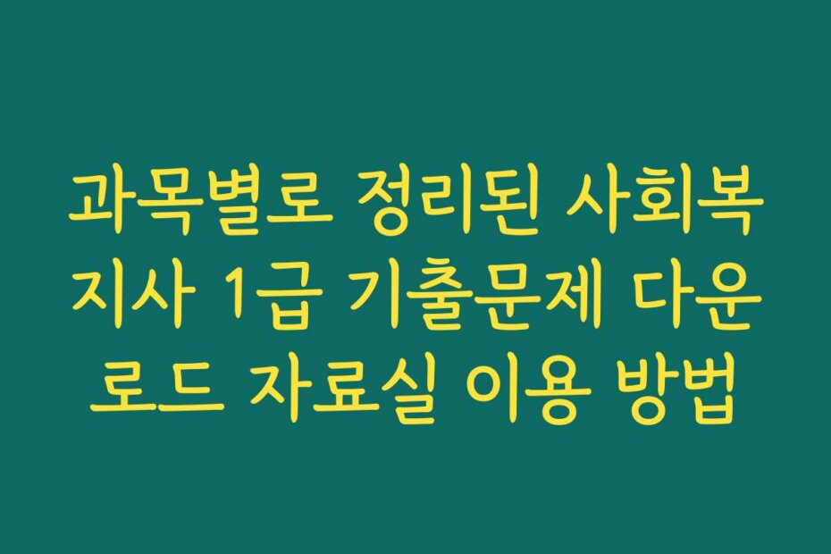 과목별로 정리된 사회복지사 1급 기출문제 다운로드 자료실 이용 방법