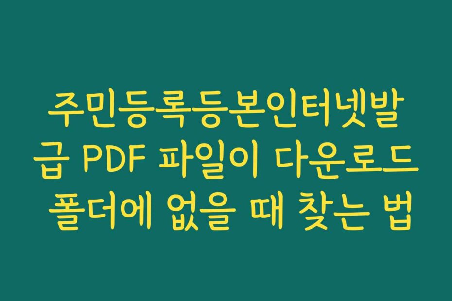 주민등록등본인터넷발급 PDF 파일이 다운로드 폴더에 없을 때 찾는 법