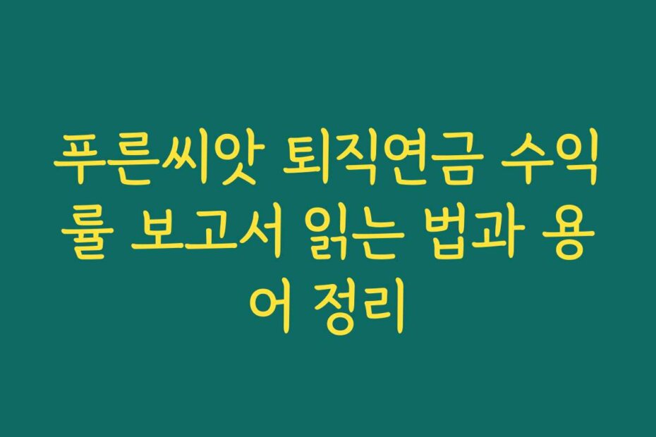 푸른씨앗 퇴직연금 수익률 보고서 읽는 법과 용어 정리