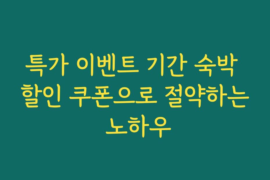 특가 이벤트 기간 숙박 할인 쿠폰으로 절약하는 노하우