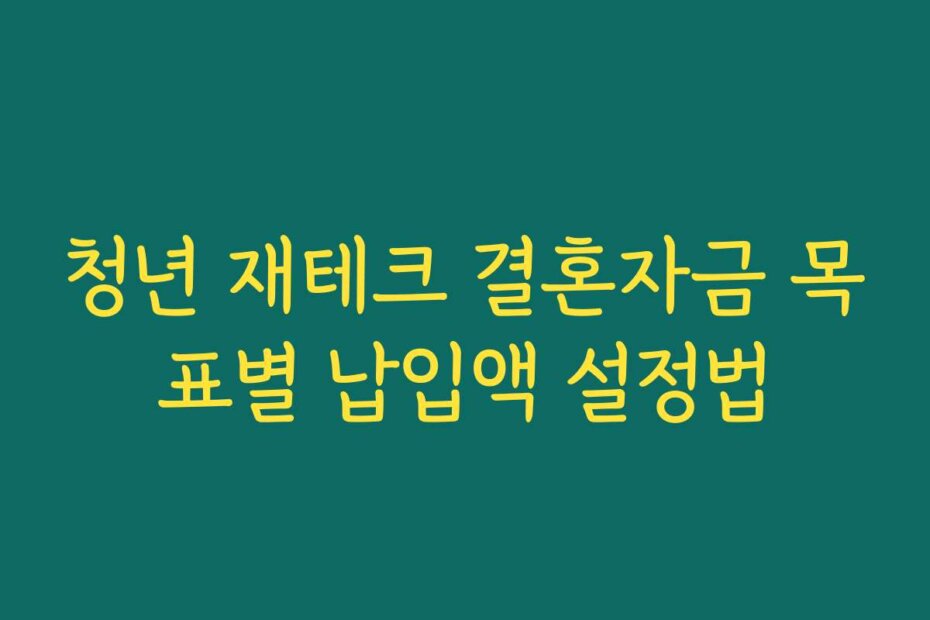청년 재테크 결혼자금 목표별 납입액 설정법